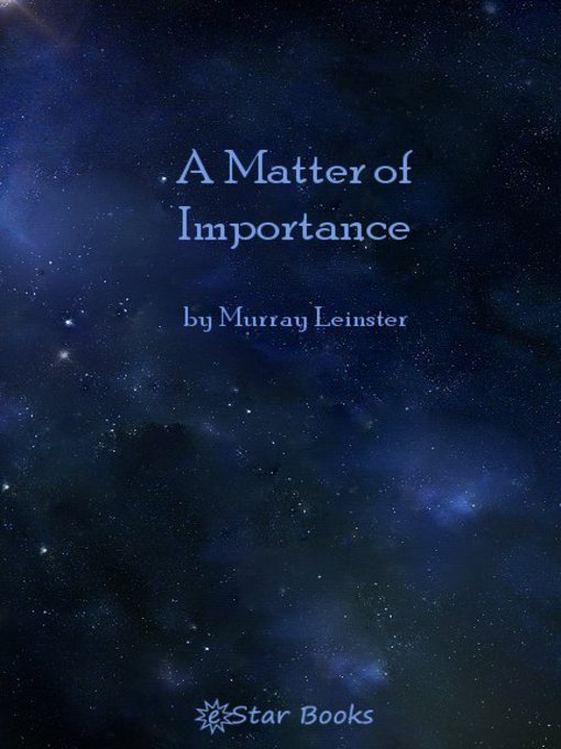 Title details for A Matter of Importance by Murray Leinster - Available
